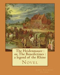 Title: The Heidenmauer: or, The Benedictines: a legend of the Rhine. By: James Fenimore Cooper: Novel, Author: James Fenimore Cooper