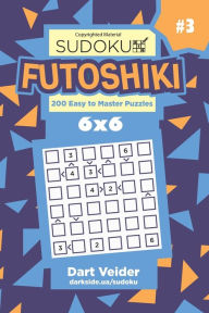 Title: Sudoku Futoshiki - 200 Easy to Master Puzzles 6x6 (Volume 3), Author: Dart Veider