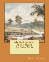 Title: My first summer in the Sierra. By: John Muir, Author: John Muir