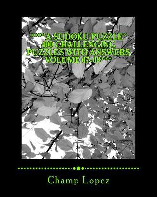 ***A SUDOKU PUZZLE 400 Challenging Puzzles with Answers Volume 07-08***: ***A SUDOKU PUZZLE 400 Challenging Puzzles with Answers Volume 07-08***