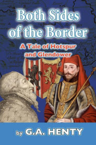 Title: Both Sides of the Border: A Tale of Hotspur and Glendower, Author: G a Henty