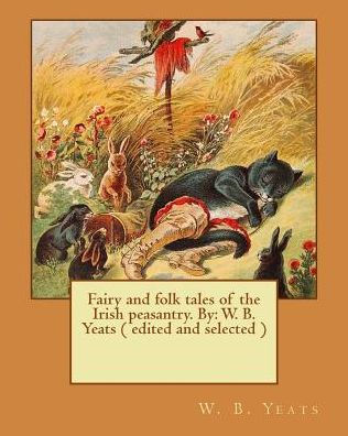 Fairy and folk tales of the Irish peasantry. By: W. B. Yeats ( edited and selected )