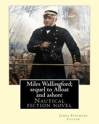 Miles Wallingford; sequel to Afloat and ashore. By; James Fenimore Cooper: Sea tales