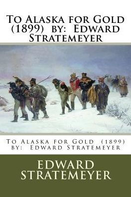 To Alaska for Gold (1899) by: Edward Stratemeyer