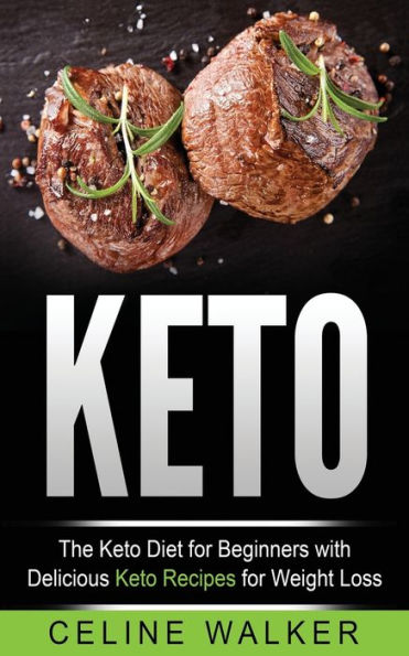 Keto: The Keto Diet For Beginners With Delicious Keto Recipes For Weight Loss