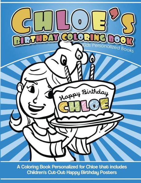 Chloe's Birthday Coloring Book Kids Personalized Books: A Coloring Book Personalized for Chloe that includes Children's Cut Out Happy Birthday Posters