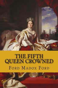 Title: The fifth queen crowned (the fifth queen trilogy #3), Author: Ford Madox Ford