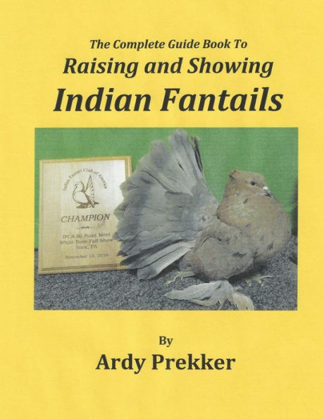 The Complete Guide Book To Raising and Showing Indian Fantails