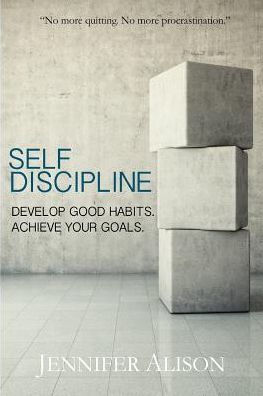 Self-Discipline: Develop Good Habits. Achieve Your Goals.