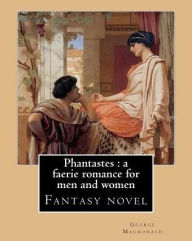 Title: Phantastes: a faerie romance for men and women. By: George Macdonald: Fantasy novel, Author: George MacDonald
