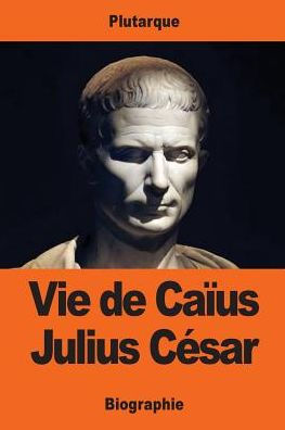 Vie de Caï¿½us Julius Cï¿½sar