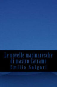 Title: Le novelle marinaresche di mastro Catrame, Author: Emilio Salgari