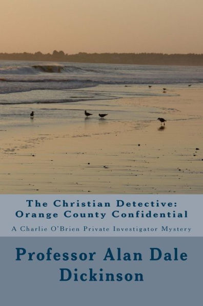 The Christian Detective: Orange County Confidential: A Charlie O'Brien Private Investigator Mystery