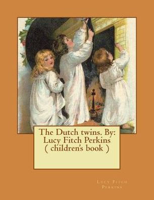 The Dutch twins. By: Lucy Fitch Perkins ( children's book )