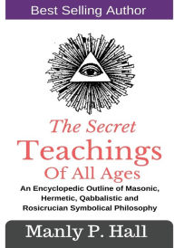 Title: The Secret Teachings Of All Ages: An Encyclopedic outline of Masonic, Hermetic, Qabbalistic and Rosicrucian Symbolical Philosophy, Author: Manly P Hall