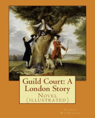 Title: Guild Court: A London Story. By: George MacDonald: Novel (illustrated), Author: George MacDonald