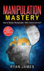 Manipulation: How to Master Manipulation, Mind Control and NLP