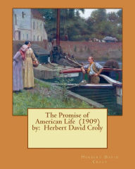 Title: The Promise of American Life (1909) by: Herbert David Croly, Author: Herbert David Croly