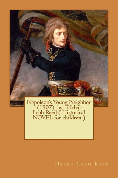 Napoleon's Young Neighbor (1907) by: Helen Leah Reed ( Historical NOVEL for children )