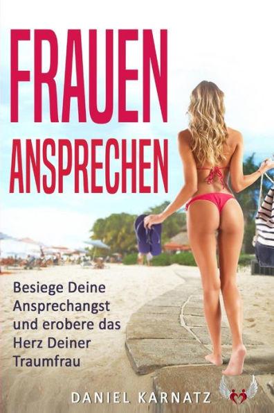 Frauen ansprechen: Besiege Deine Ansprechangst und erobere das Herz Deiner Traumfrau