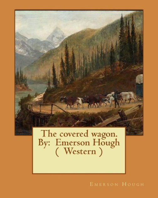 The covered wagon. By: Emerson Hough ( Western ) by Emerson Hough ...