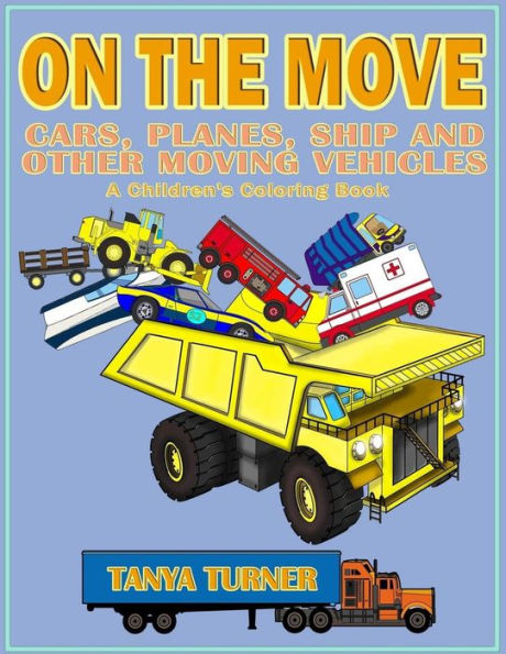 On the Move - Cars, Planes, Ship and Other Moving Vehicles: A Children's Coloring Book