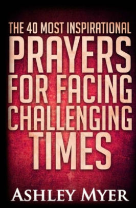 Prayers The 40 Most Inspirational Prayers For Facing Challenging