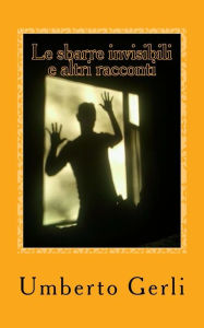 Title: Le sbarre invisibili: ed altri racconti, Author: Umberto Gerli