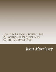 Title: Johnny Frankenstein: The Anachramis Project and Other Summer Fun, Author: John Morrissey