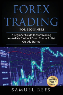 Forex Trading For Beginners 2 Manuscripts A Beginner Guide A Crash Course To Get Quickly Started Paperback - 