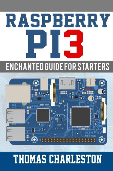 Raspberry Pi3: Enchanted Guide For Starters