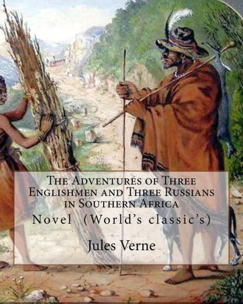 The Adventures of Three Englishmen and Three Russians in Southern Africa.By: Jules Verne, translated by Ellen E. Frewer (1848-1940): Novel (World's classic's)