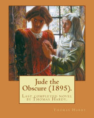 Title: Jude the Obscure (1895). By: Thomas Hardy: Jude the Obscure, the last completed novel by Thomas Hardy., Author: Thomas Hardy