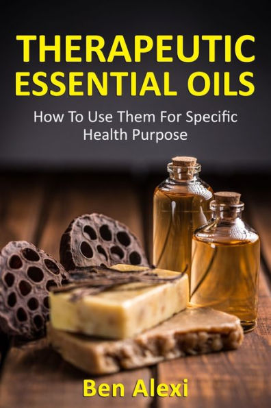 Therapeutic Essential Oils: How to Use Them for Specific Health Purpose