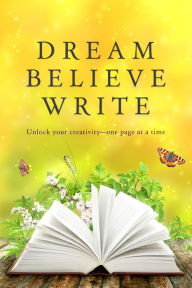 Title: Dream Believe Write: Writing Prompts for Fiction Writers, Author: KC Klein