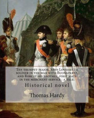 Title: The trumpet-major, John Loveday: a soldier in the war with Buonaparte, and Robert his brother, first mate in the merchant service: a tale. By: Thomas Hardy: Historical novel, Author: Thomas Hardy