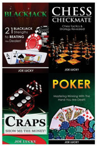 Title: Blackjack & Chess Checkmate & Craps & Poker: 21 Blackjack Strengths to Beating the Dealer! & Chess Tactics & Strategy Revealed! & Show Me the Money! & Mastering Winning with the Hand You Are Dealt!, Author: Joe Lucky
