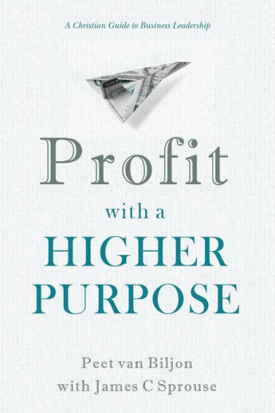 Profit with a Higher Purpose: A Christian Guide to Business Leadership