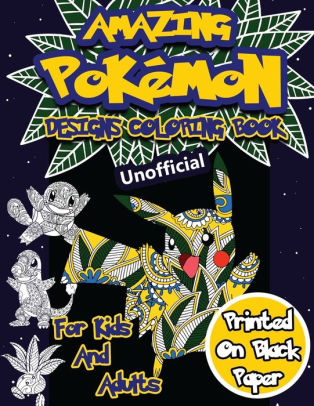 Download Amazing Pokemon Coloring Book For Kids And Adults 40 Designs Of Best Pokemons Using Patterns Swirls Mandalas Flowers And Leaves On Black Paper By Pokemon Go Coloring Coloring Book Adults Elvira Diamond