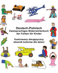 Title: Deutsch-Polnisch Zweisprachiges Bilderwörterbuch der Farben für Kinder, Author: Kevin Carlson