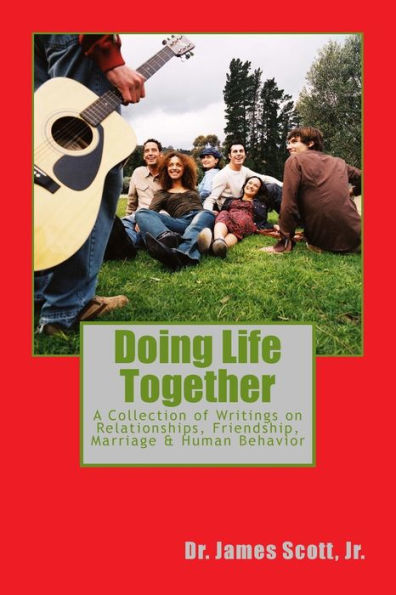 Doing Life Together: A Collection of Writings on Relationships, Friendship, Marriage & Human Behavior