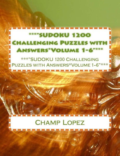 ***SUDOKU 1200 Challenging Puzzles with Answers*Volume 1-6***: ***SUDOKU 1200 Challenging Puzzles with Answers*Volume 1-6***