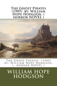 Title: The Ghost Pirates (1909) by: William Hope Hodgson. ( horror NOVEL ), Author: William Hope Hodgson