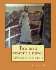 Title: Two on a tower: a novel By: Thomas Hardy: Wessex novels, Author: Thomas Hardy