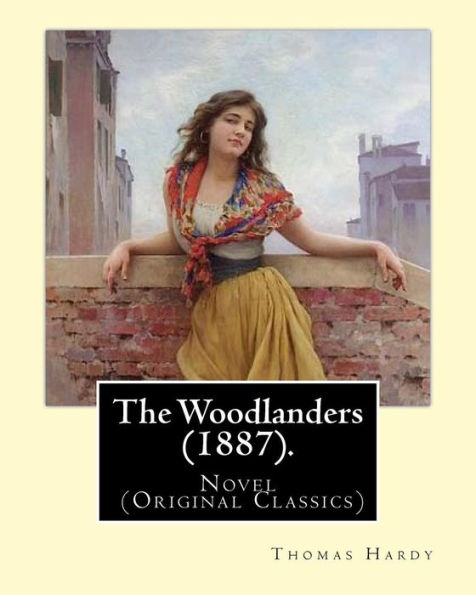 The Woodlanders (1887). By: Thomas Hardy: Novel (Original Classics)