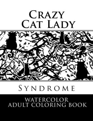 Download Crazy Cat Lady Syndrome Watercolor Adult Coloring Book By Adult Coloring Paperback Barnes Noble