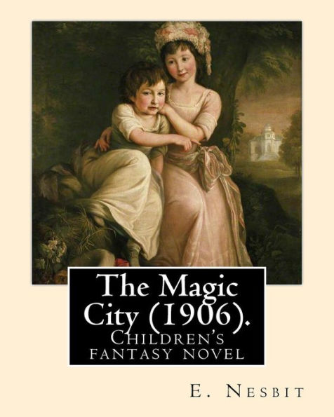 The Magic City (1906). By: E. Nesbit: Children's fantasy novel