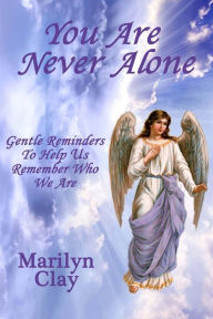 Title: You Are Never Alone: Gentle Reminders To Help Us Remember Who We Are, Author: Marilyn Clay