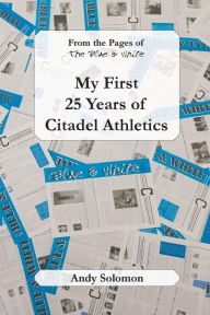 Title: From the Pages of The Blue & White: My First 25 Years of Citadel Athletics, Author: Andy  Solomon