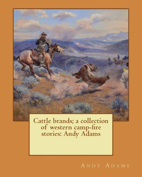 Cattle brands; a collection of western camp-fire stories: Andy Adams